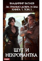За гранью добра и зла. Книга 1. Том 1. Шут и Некромантка / Батаев Владимир