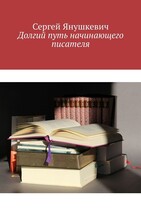 Долгий путь начинающего писателя / Янушкевич Сергей Казимирович