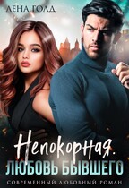 Непокорная. Любовь бывшего / Лена Голд