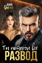 Развод. Ты потерял всё / Анна Янсен