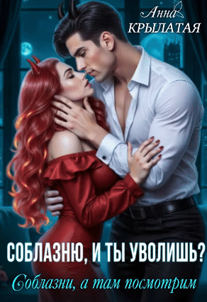 Соблазню, и ты уволишь? Соблазни, а там посмотрим / Анна Крылатая