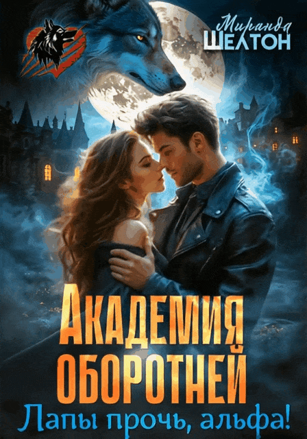 Академия оборотней. Лапы прочь, альфа! / Миранда Шелтон