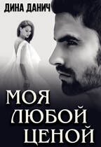Моя любой ценой / Дина Данич