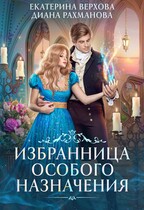 Избранница особого назначения / Диана Рахманова (Рыжая Ехидна)
                                                                                                            
                                                                                                                                                                                                                                        ,
                                                                
                                                                                                                                            Екатерина Верхова
