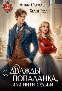 Дважды попаданка, или нити судьбы / Хелен Гуда
                                                                                                            
                                                                                                                                                                                                                                        ,
                                                                
                                                                                                                                            Агния Сказка