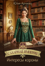 Сахарная империя. Интересы короны / Юлия Арниева