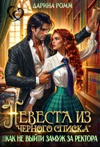 Невеста из черного списка, или Как не выйти замуж за ректора / Дарина Ромм