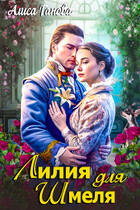 Растопить сердце герцога. Лилия для шмеля / Алиса Ганова