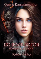По воле богов. Книга третья. / Ольга Камышинская