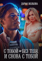 С тобой и без тебя. И снова с тобой / Дарья Волкова