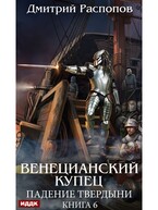 Венецианский купец. Книга 6. Падение Твердыни / Распопов Дмитрий