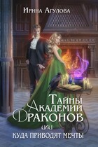 Тайны академии драконов, или Куда приводят мечты / Ирина Агулова