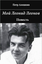 Мой Леонид Леонов. Документальная повесть / Алешкин Петр Федорович