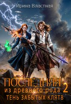 Последняя из древнего рода 2. Тень забытых клятв / Ирина Властная