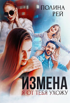 Измена. Я от тебя ухожу / Полина Рей