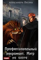 Профессиональный некромант. Книга 4. Мэтр на охоте / Лисина Александра
