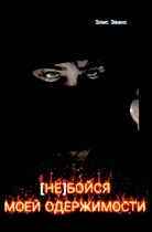 (НЕ) БОЙСЯ МОЕЙ ОДЕРЖИМОСТИ / Элис Эванс
