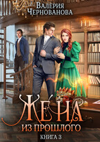 Жена из прошлого. Книга 3 / Валерия Чернованова