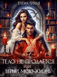 Тело не продаётся или Верни мою жизнь / Елена Тихая