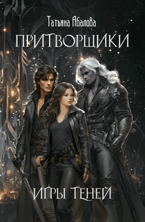 Притворщики. Игры теней / Татьяна Абалова