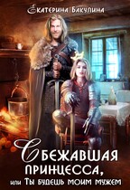 Сбежавшая принцесса, или Ты будешь моим мужем / Екатерина Бакулина