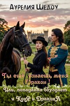 Ты еще узнаешь меня, дракон! Или попаданка обуздает и коня и дракона. / Аурелия Шедоу