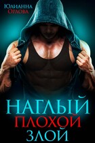 Наглый. Плохой. Злой / Юлианна Орлова