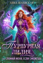⚜️Пурпурная Лилия, или Сломай меня, если сможешь♥️ / Анна Шаенская