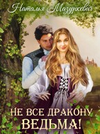 Не все дракону ведьма! / Наталья Мазуркевич
