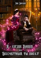 Я – сердце Кощея, или Бессмертный, ты попал! / Лоя Дорских