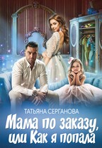 Мама по заказу, или Как я попала / Татьяна Серганова