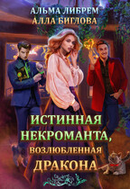 Истинная некроманта, возлюбленная дракона / Алла Биглова
                                                                                                            
                                                                                                                                                                                                                                        ,
                                                                
                                                                                                                                            Альма Либрем