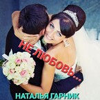 НЕ ЛЮБОВЬ… / Наталья Гарник