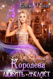 Королева любить желает / Елена Тихая