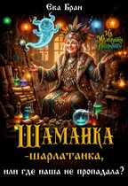 Шаманка-шарлатанка, или где наша не пропадала? / Ева Бран