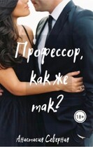Профессор, как же так? / Анастасия Северная