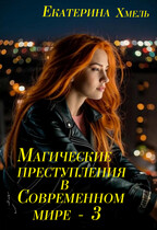 Магические преступления в современном мире — 3 / Екатерина Хмель