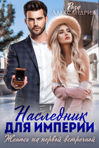 Наследник для империи. Женюсь на первой встречной / Роза Александрия