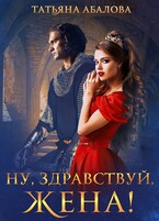 Ну, здравствуй, жена! / Татьяна Абалова