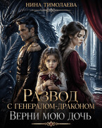 Развод с генералом-драконом. Верни мою дочь / Нина Тимолаева