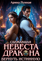 Сбежавшая невеста Дракона. Вернуть истинную / Арина Лунная