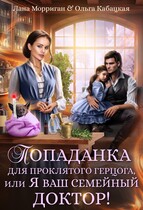 Попаданка для проклятого герцога, или Я ваш семейный доктор / Лана Морриган
                                                                                                            
                                                                                                                                                                                                                                        ,
                                                                
                                                                                                                                            Ольга Кабацкая