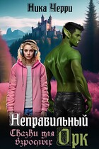 Неправильный Орк. Сказки для взрослых / Ника Черри