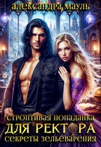 Строптивая попаданка для ректора. Секреты зельеварения / Александра Мауль