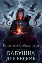 Бабушка для ведьмы / Елизавета Соболянская