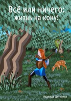 Всё или ничего: жизнь на кону! Том 1. Путь Лесоруба / Nadya Schetinina