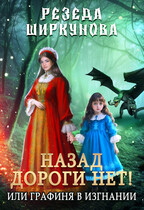 Назад дороги нет! Или графиня в изгнании. / Резеда Ширкунова