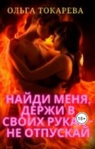 Найди меня, держи в своих руках  — не отпускай / Ольга Токарева