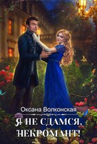 Я не сдамся, некромант! / Оксана Волконская