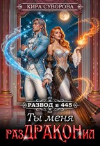 Развод в 445: Ты меня раздраконил / Кира Суворова